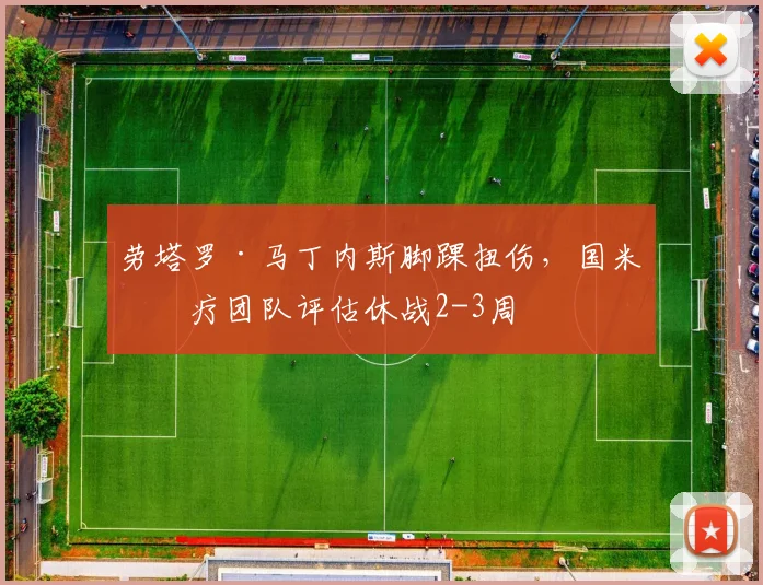 劳塔罗·马丁内斯脚踝扭伤，国米医疗团队评估休战2-3周